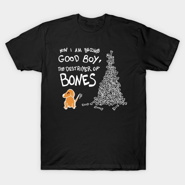 Now I Am Become Good Boy, The Destroyer of Bones Dog (White) T-Shirt by Graograman